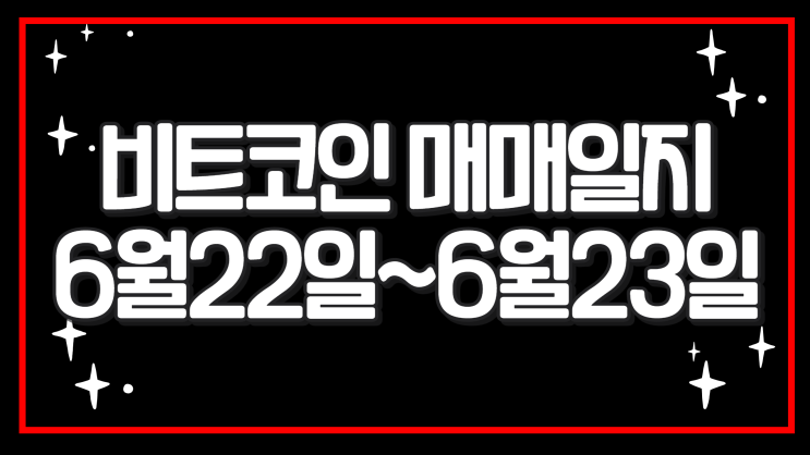  비트코인 매매일지 6월22일~23일