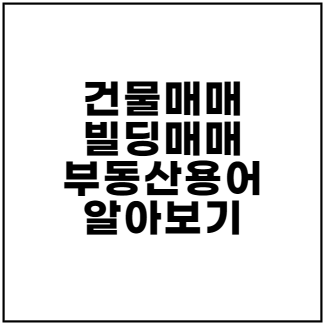  중요한 부동산용어공부 건물매매, 빌딩매매