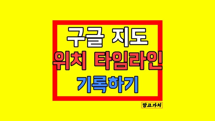 구글 지도 타임라인 : 내 위치 기록 설정 및 보기