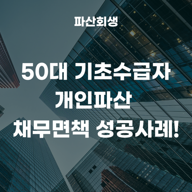  의정부지방법원 50대 기초수급자 개인파산 채무면책 성공사례!(파산폐지, 이시폐지결정)