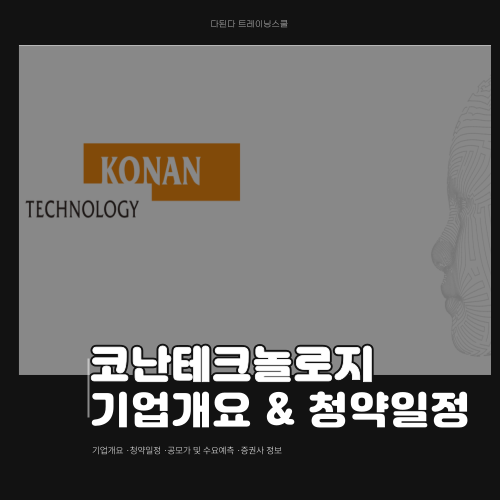  인공지능(AI) 관련 기업 코난테크놀로지 :: 6월 공모주 06월 27일 ~ 28일