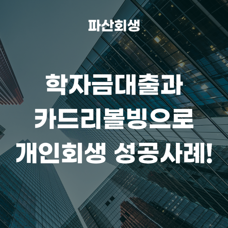  30대 직장인 학자금대출과 카드리볼빙으로 개인회생 개시결정 성공사례!(변제계획안변경인가결정)