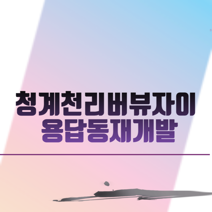  청계천리버뷰자이 용답동재개발 아파트 분양 일정