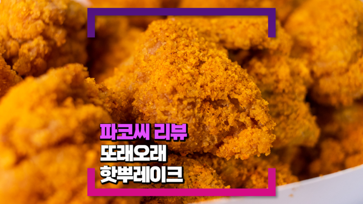 [내돈내산 리뷰] 또래오래 핫뿌레이크 - 매콤한 플레이크가 들어가 더욱 맛있는 치킨 신메뉴!