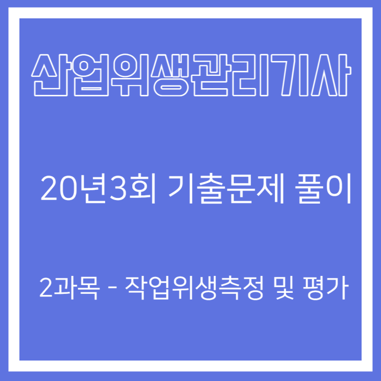 산업위생관리기사 필기 20년3회 작업위생측정 및 평가 기출문제풀이