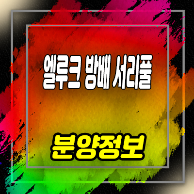  엘루크 방배 서리풀  방배동 투룸,3룸 아파트 분양정보 및 분양가 모델하우스 위치 안내