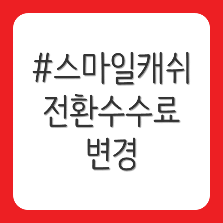 컬쳐캐쉬 스마일캐쉬 전환 수수료 변경