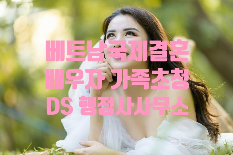 베트남국제결혼 가족초청 배우자 장인.장모.처제.처형 초청비자F1-5 베트남국제결혼 가족초청 배우자 장인.장모.처제.처형 초청비자F1-5