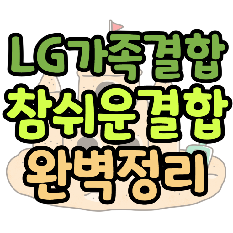 LG가족결합 참쉬운결합 3분안에 완벽정리 LG가족결합 참쉬운결합 3분안에 완벽정리