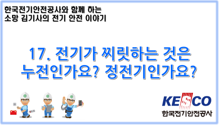  17. 전기가 찌릿 하는 것은 누전인가요? 정전기인가요?