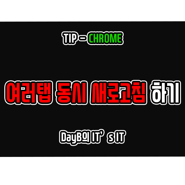 크롬 꿀팁 - 여러탭 동시에 새로고침 하는 방법 크롬 꿀팁 - 여러탭 동시에 새로고침 하는 방법