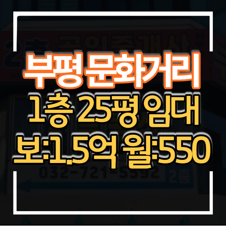 부평 문화거리 1층 25평 상가임대 보증금 15000만원 월세 550만원 저렴한 권리금 메인상권 위치좋고 유동인구 많음