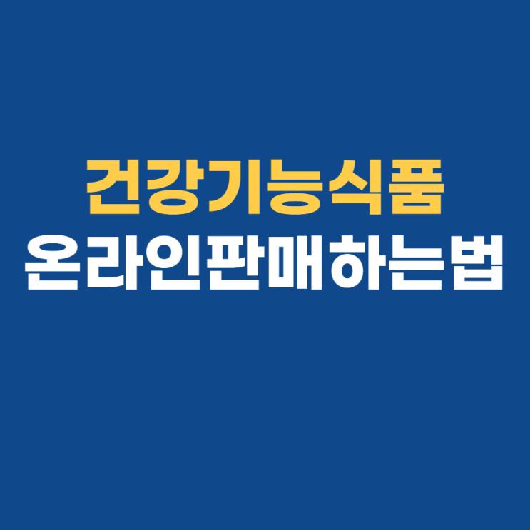 건기식 판매, 온라인셀러는 무엇을 준비해야 할까?