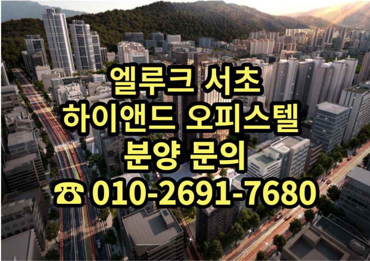 서초동 입지깡패 엘루크 서초 하이앤드 오피스텔 입지 분양정보 추천이유