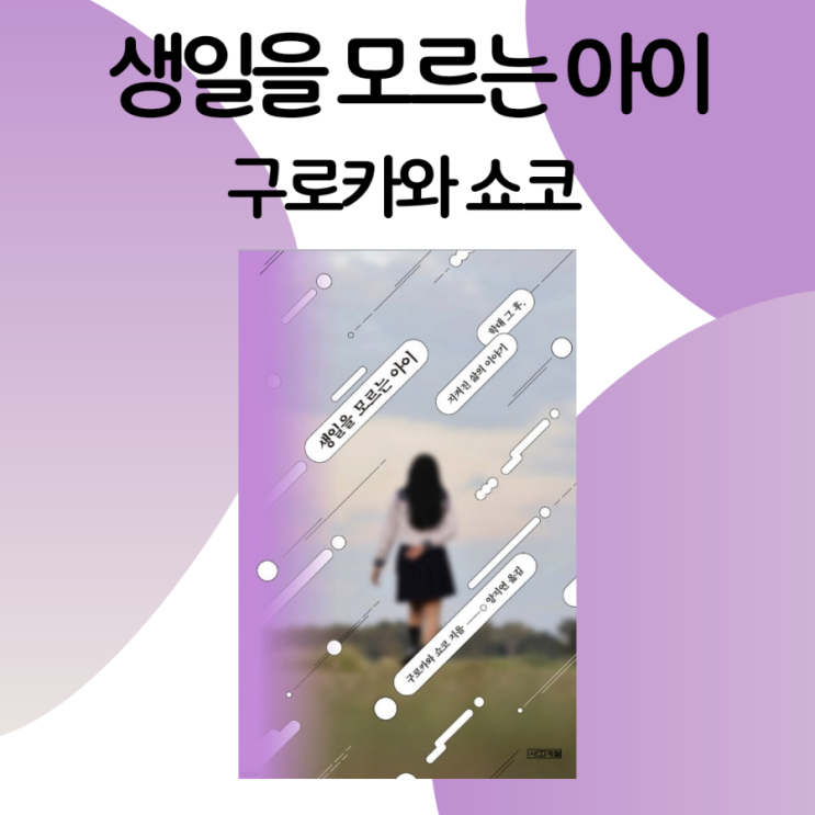  생일을 모르는 아이 - 학대 그 후, 지켜진 삶의 이야기 / 구로카와 쇼코