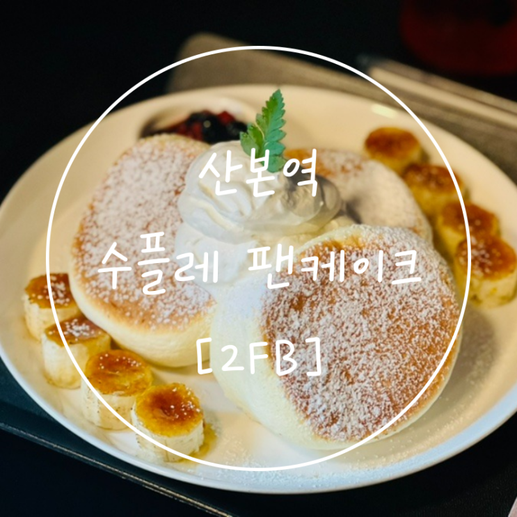  산본역 디저트 수플레팬케이크 맛집 힙한 카페 추천 '2FB'