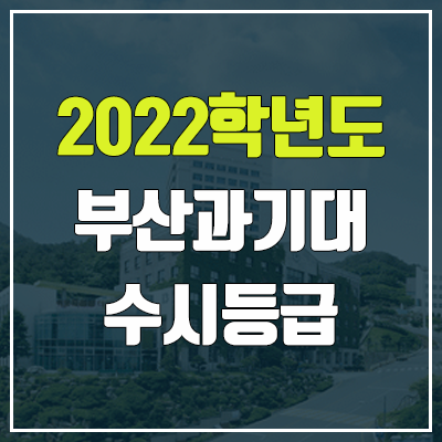 부산과학기술대학교 수시등급 (2022, 예비번호, 부산과기대)