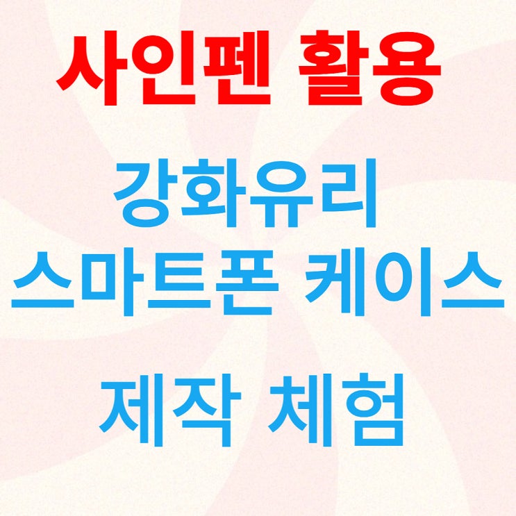 강화유리 스마트폰 케이스 제작 체험-사인펜