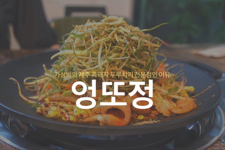  엉또정 - 가성비의 제주 흑돼지 두루치기 전문점인 이유