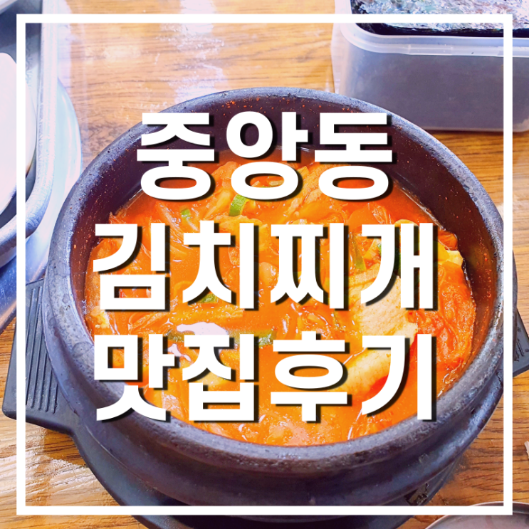  중앙동 김치찌개 맛집 김치찜앤맛있는순두부!