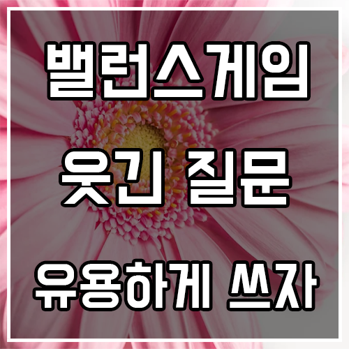 웃긴 밸런스게임 질문 (유용하게 써먹자)