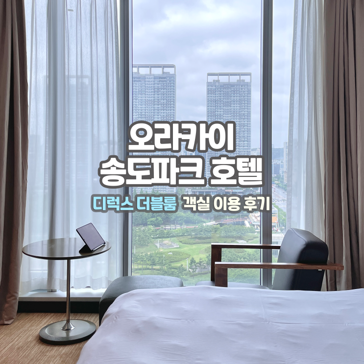  [호캉스] 오라카이 송도파크 호텔 • 송도 오라카이 호텔, 디럭스 더블 객실 후기 (+센트럴파크 뷰, 욕조 외)