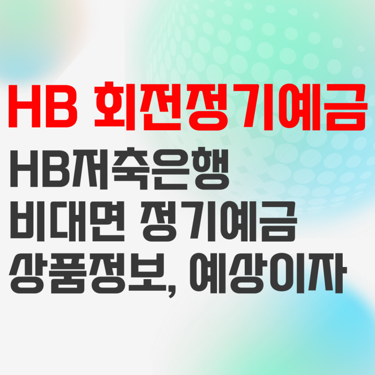 HB저축은행 비대면 회전정기예금 상품정보 및 예상이자 HB저축은행 비대면 회전정기예금 상품정보 및 예상이자