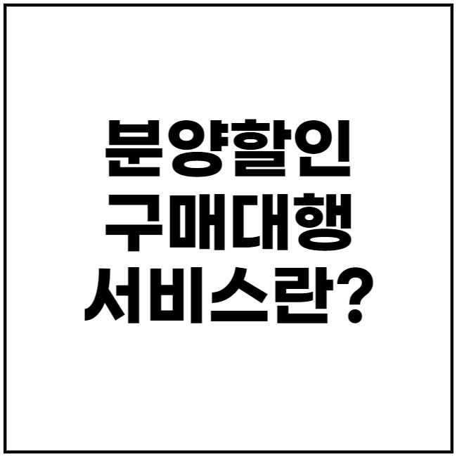  분양 할인 구매대행 서비스 (ft.투자의신)