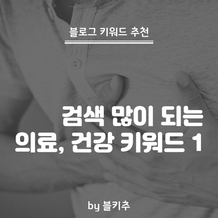  블로그 방문자 늘리기 가능한 의료 건강 키워드 추천 1편