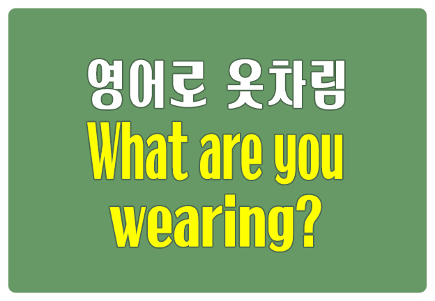 영어로 옷차림 묻기 What are you wearing?