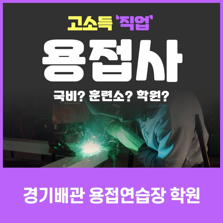  용접사! 용접학원, 국비지원, 직업훈련소 어디로 가야할까?