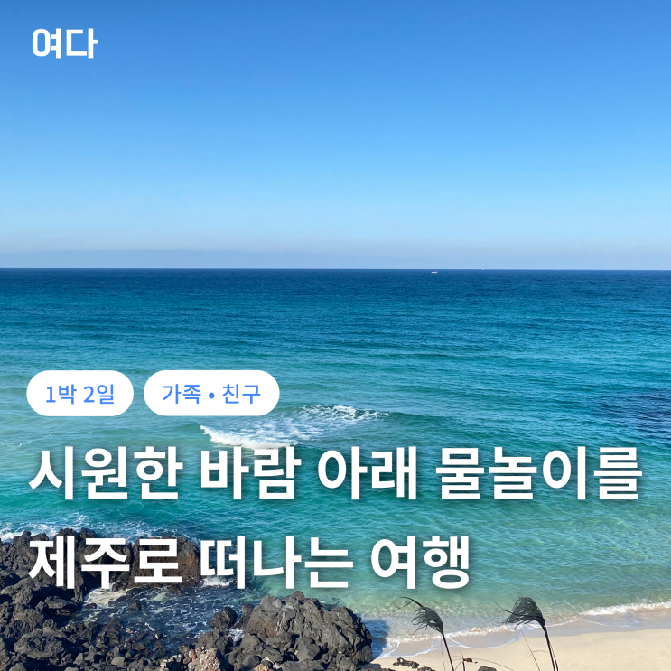  [제주여행] 시원한 바람 아래 물놀이 즐기러 여다와 떠나요!