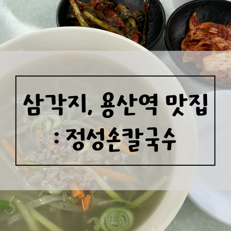 [서울/삼각지, 용산역] 정성손칼국수 / 한식술집, 주식