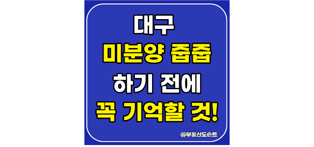  규제지역 해제 이후 대구 미분양 줍줍 하기 전에 꼭 기억할 것들!