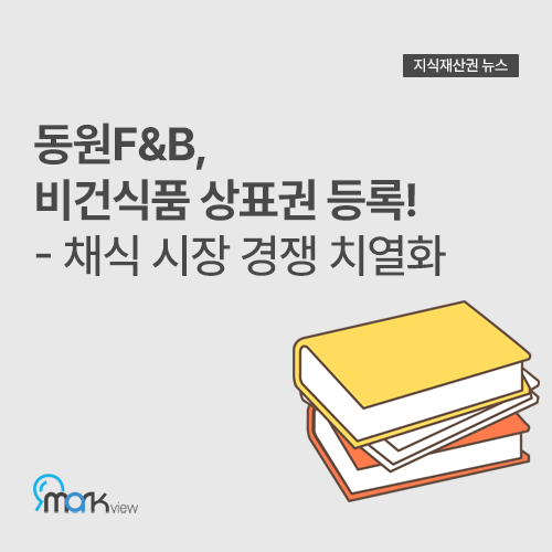  [동원F&B, 비건식품 상표권 등록! - 채식 시장 경쟁 치열화]