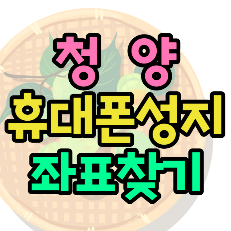청양휴대폰성지 찾아가는방법, 좌표찾는 법 청양휴대폰성지 찾아가는방법, 좌표찾는 법