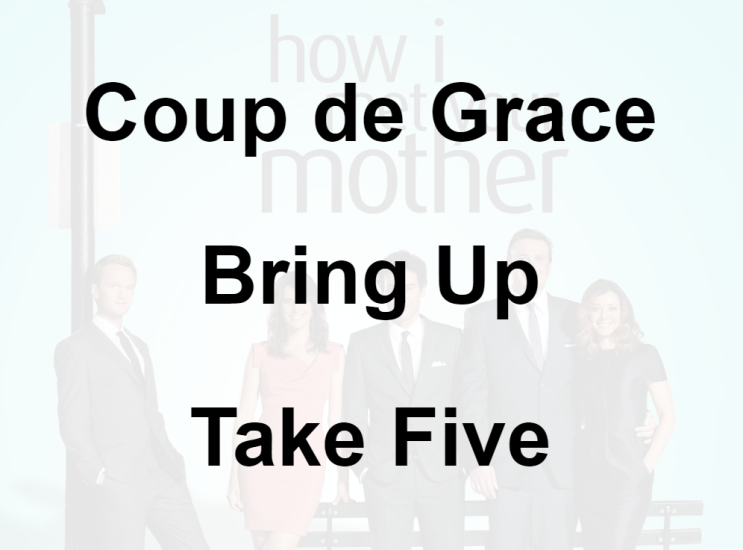 미드 박살내기 66일차: (1) Coup de Grace (2) Bring Up (3) Take Five, 무슨 뜻일까? (영어 공부 혼자 하기, 미드 자막 단어 숙어 쉐도잉)