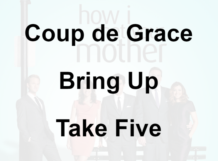 미드 박살내기 66일차: (1) Coup de Grace (2) Bring Up (3) Take Five, 무슨 뜻일까? (영어 공부 혼자 하기, 미드 자막 단어 숙어 쉐도잉)