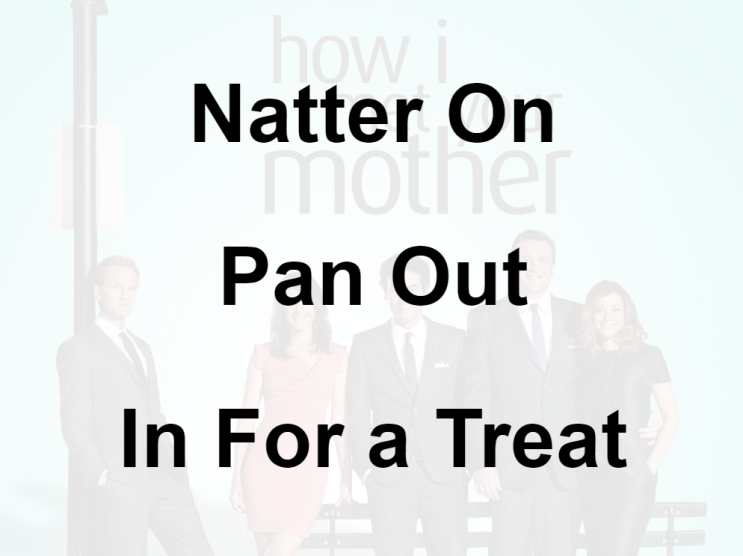 미드 박살내기 65일차: (1) Natter On (2) Pan Out (3) In For a Treat, 무슨 뜻일까? (영어 공부 혼자하기, 미드 영어 단어, 미드 쉐도잉)
