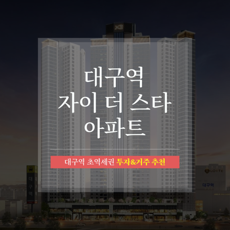  대구역자이더스타 대구 아파트 선착순 분양소식 및 입지 정보 소개