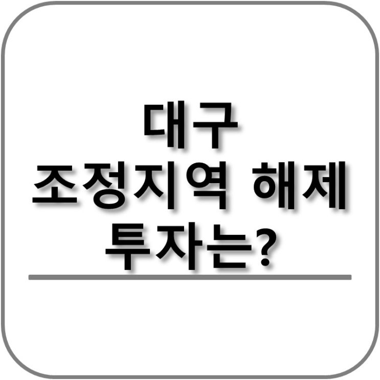  대구 조정지역 해제 투자 방향은?