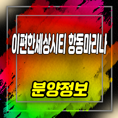 이편한세상시티 항동마리나 오피스텔 인천 중구 항동 아파텔 분양가 및 모델하우스 위치 안내