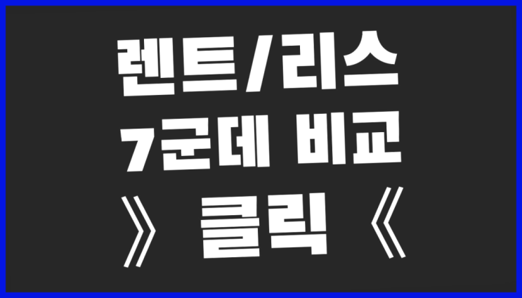  신차구입방법 ? 장기렌트카 빠른출고 7개사 통합비교 완전득템