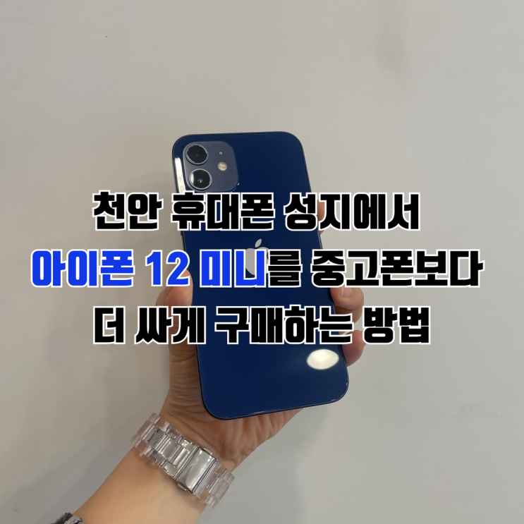  천안 휴대폰 성지에서 아이폰 12 미니를 중고폰보다 더 싸게 최저가로 구매하는 방법