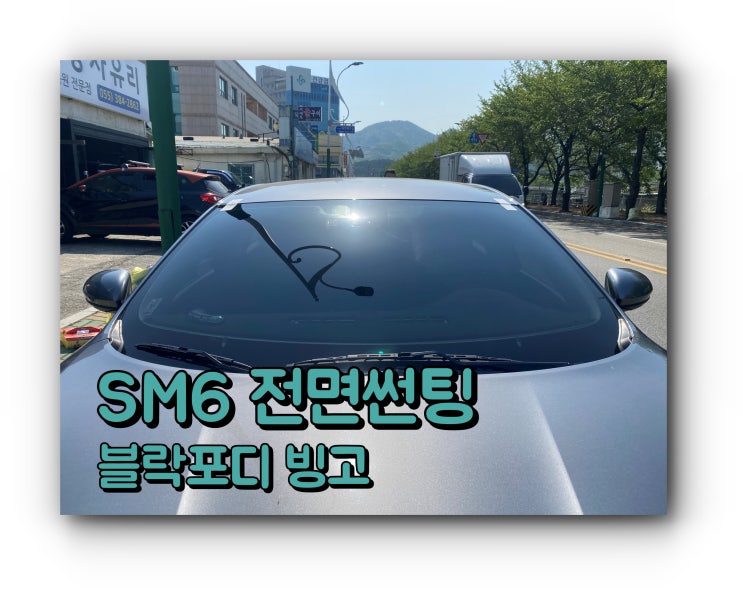 양산썬팅 양산 신차 패키지 SM6 블락포디 빙고 전면썬팅 시공