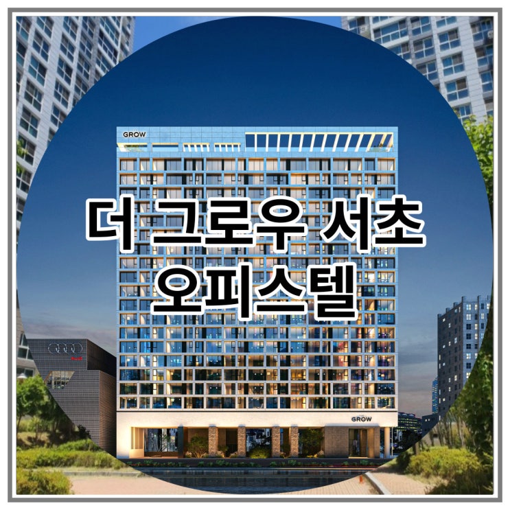  더 그로우 서초 하이엔드 오피스텔 마감임박 소식
