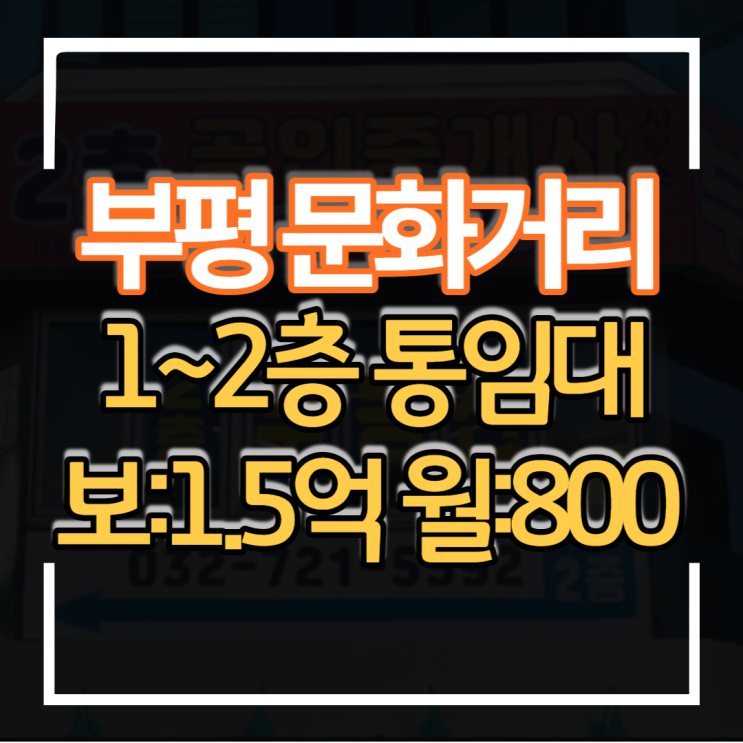  부평 문화의거리 초입부 상가임대통건물1~2층 총60평 보증금 1.5억원 월세 800만원 의류매장 카페 식당업종