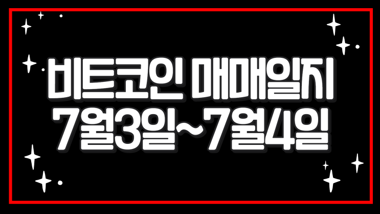  비트코인 매매일지 7월3일~4일
