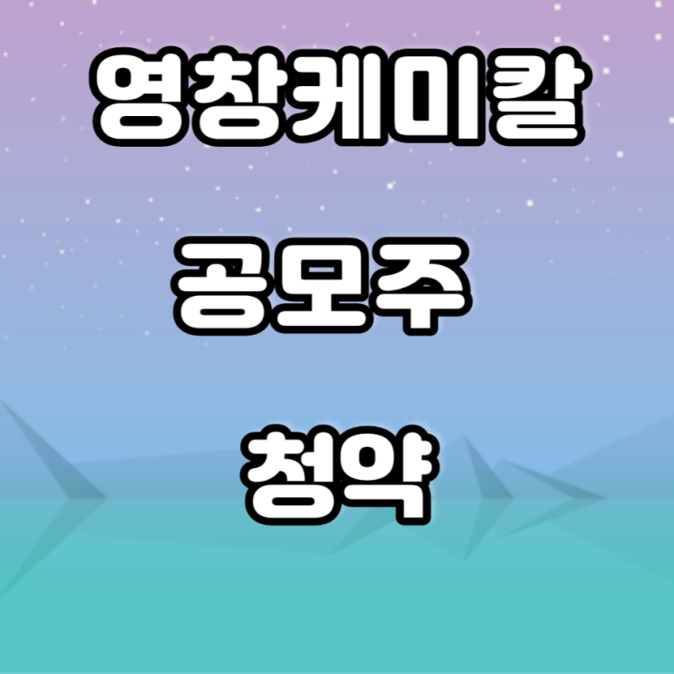 영창케미칼 공모주 청약 영창케미칼 공모주 청약