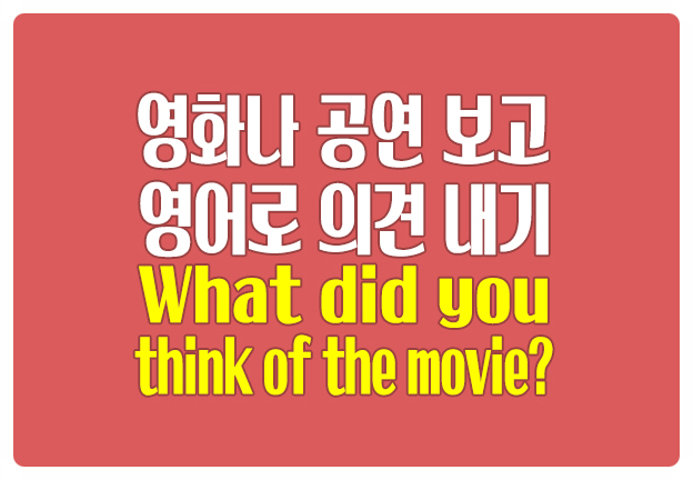 영화 공연 보고 영어로 의견 내기 What do you think of the movie? 영화 공연 보고 영어로 의견 내기 What do you think of the movie?